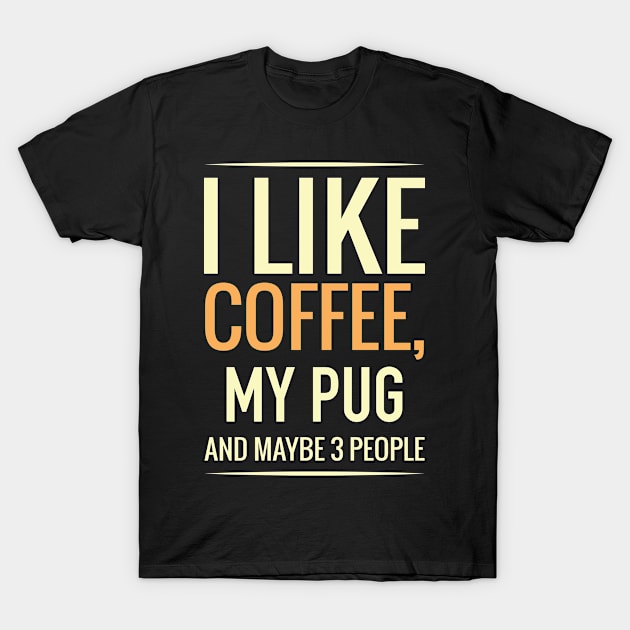 I like coffee, my PUG and maybe 3 people T-Shirt by GronstadStore